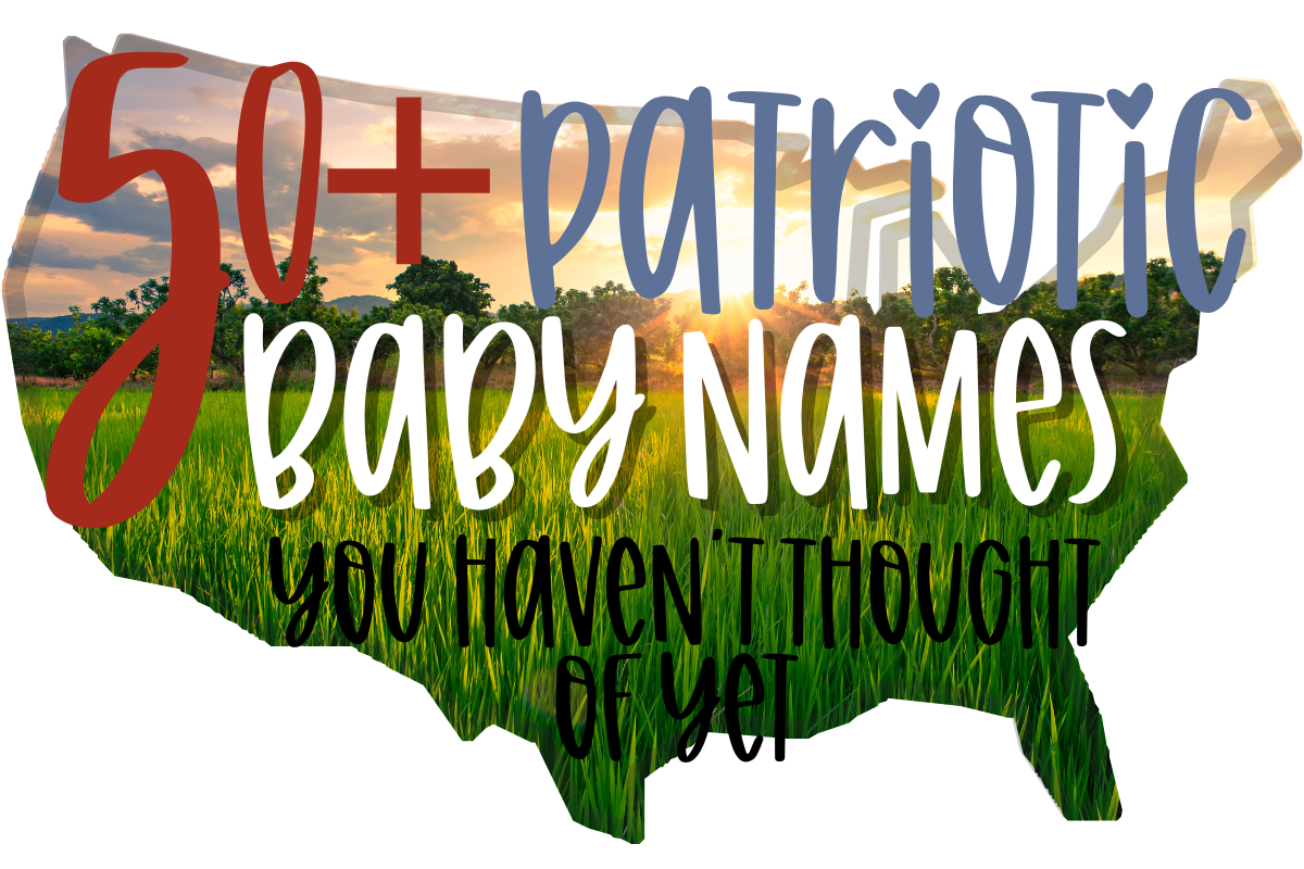 50+ Patriotic Baby Names You Haven’t Thought Of Yet: Inspiring, Revolutionary Choices for a Brave New Generation